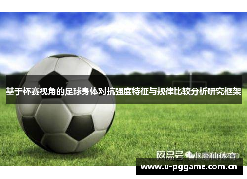 基于杯赛视角的足球身体对抗强度特征与规律比较分析研究框架